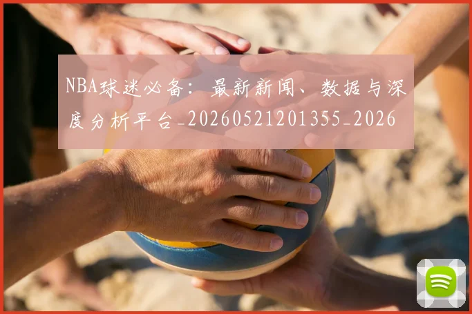 NBA球迷必备：最新新闻、数据与深度分析平台_20260521201355_20260714214049