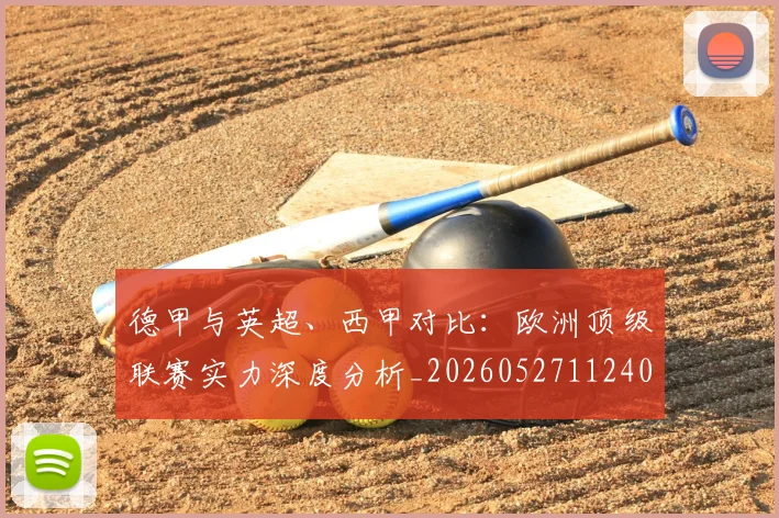 德甲与英超、西甲对比：欧洲顶级联赛实力深度分析_20260527112402