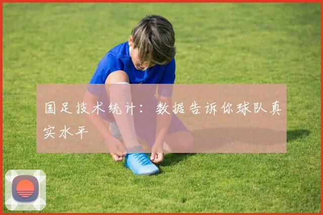 国足技术统计:数据告诉你球队真实水平