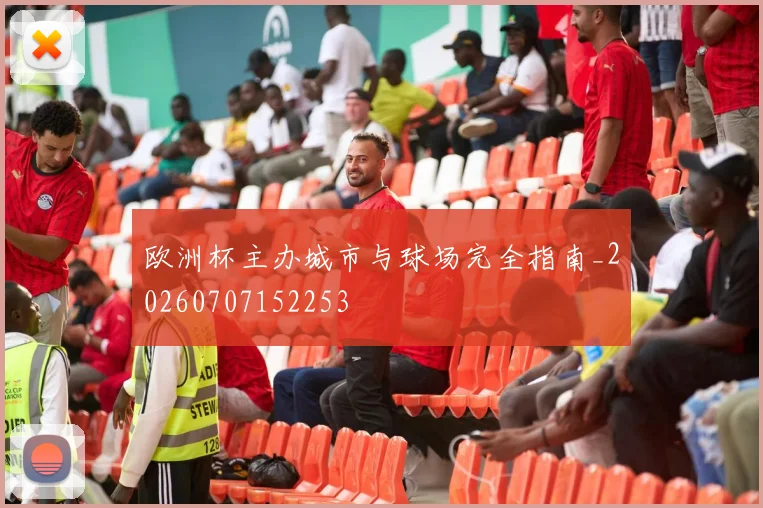 欧洲杯主办城市与球场完全指南_20260707152253