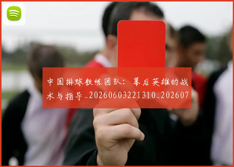 中国排球教练团队：幕后英雄的战术与指导_20260603221310_20260702202323_20260717234315
