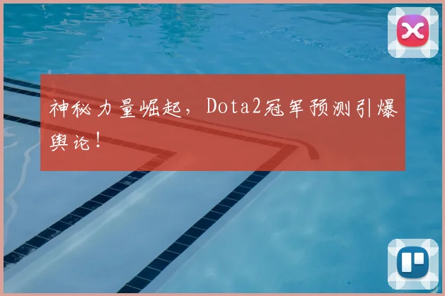 神秘力量崛起,Dota2冠军预测引爆舆论!