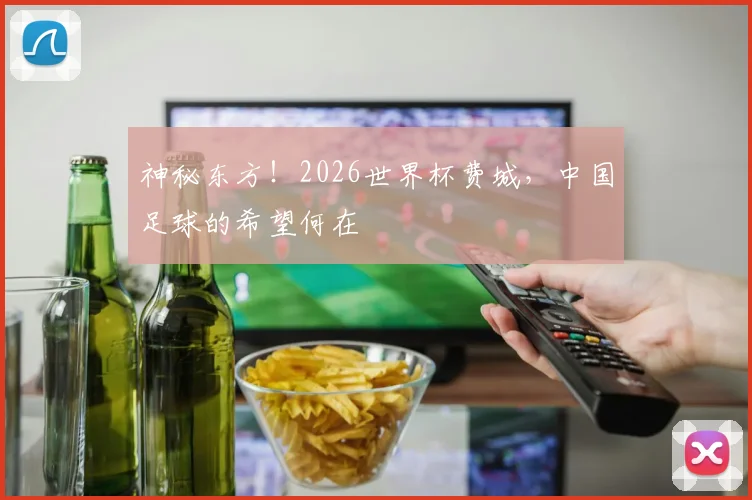 神秘东方!2026世界杯费城,中国足球的希望何在