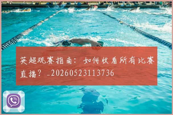 英超观赛指南：如何收看所有比赛直播？_20260523113736