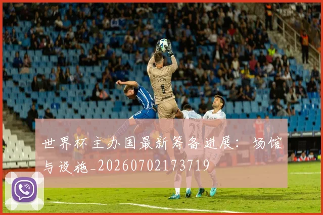 世界杯主办国最新筹备进展：场馆与设施_20260702173719