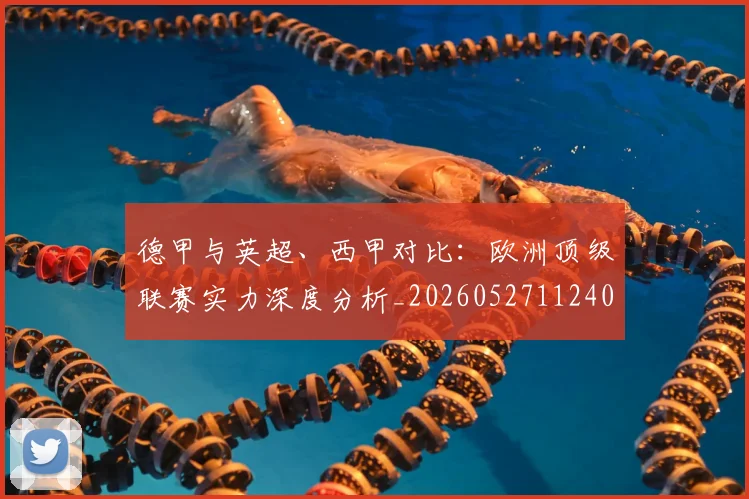 德甲与英超、西甲对比：欧洲顶级联赛实力深度分析_20260527112402