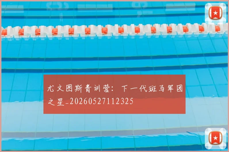 尤文图斯青训营：下一代斑马军团之星_20260527112325