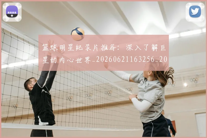篮球明星纪录片推荐：深入了解巨星的内心世界_20260621163256_20260708200759